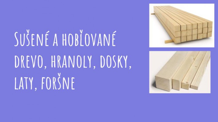 Sušené a hobľované drevo, hranoly, dosky, laty, foršne